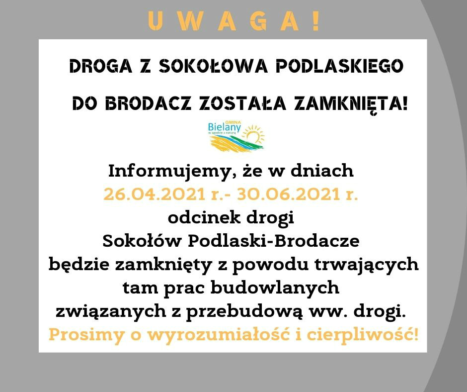 Informujemy, że w dniach  26.04.2021 r.- 30.06.2021 r.  odcinek drogi  Sokołów Podlaski-Brodacze  będzie zamknięty z powodu trwających tam prac budowlanych  związanych z przebudową ww. drogi.  Prosimy o wyrozumiałość i cierpliwość!